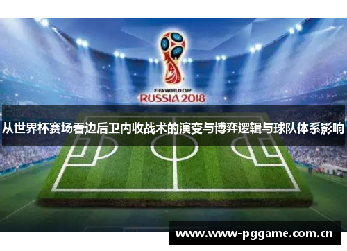 从世界杯赛场看边后卫内收战术的演变与博弈逻辑与球队体系影响